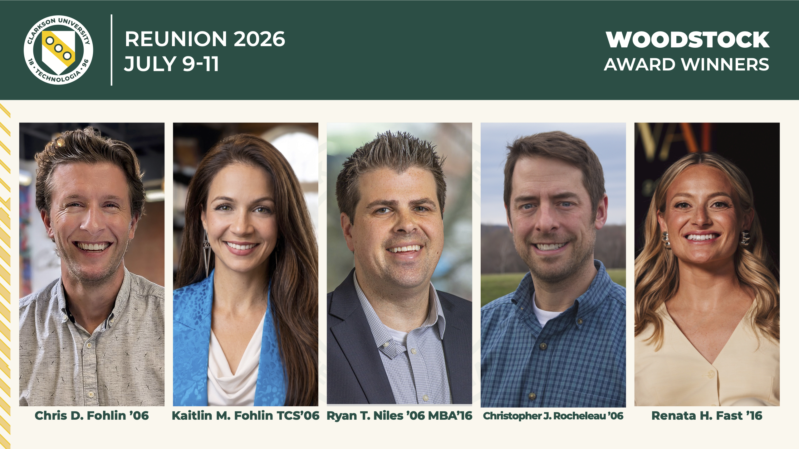 Graphic promoting Clarkson University Reunion 2026, taking place July 9–11, highlighting the Woodstock Award winners. The graphic features portrait photos of Chris D. Fohlin ’06, Kaitlin M. Fohlin TCS’06, Ryan T. Niles ’06, MBA’16, Christopher J. Rocheleau ’06 and Renata H. Fast ’16. Clarkson branding appears across the top, with a subtle Clarkson shield watermark in the background.